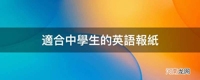 适合中学生的英语报纸_适合中学生的英文报纸