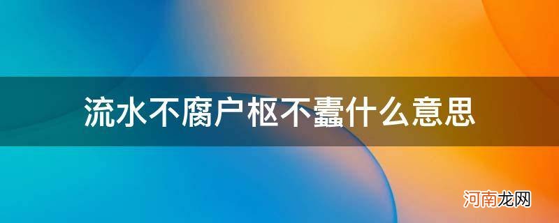 流水不腐户枢不蠹什么意思_流水不腐户枢不蠹什么意思解释