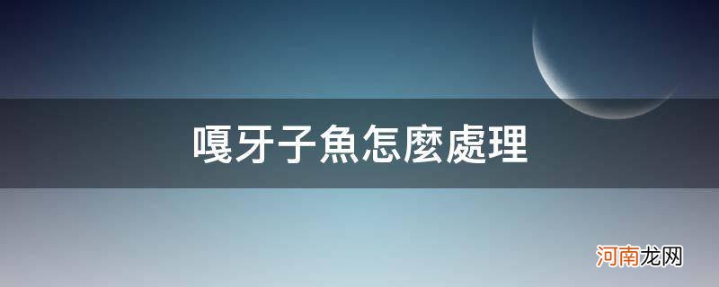 嘎牙子鱼怎么处理_嘎牙子鱼用收拾吗