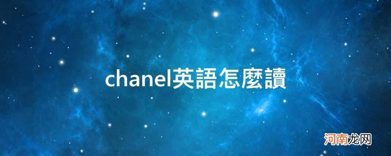 chanel英语怎么读_{}