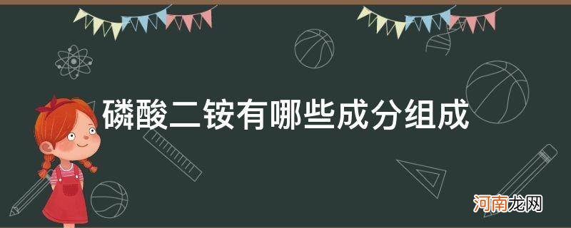 磷酸二铵有哪些成分组成_磷酸二铵都有什么成分