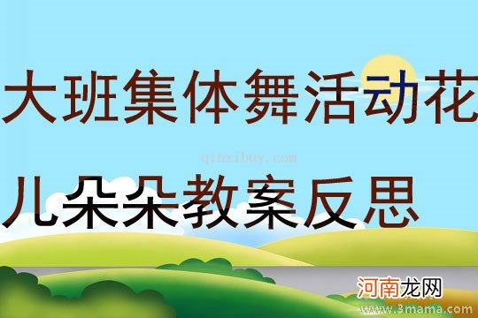 附教学反思 大班主题活动教案：花儿花儿几时开教案