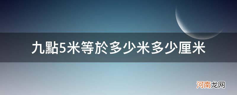 九点5米等于多少米多少厘米_九点五厘米多长