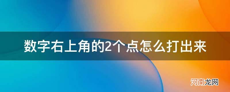 数字右上角的2个点怎么打出来_数字右上角两个点