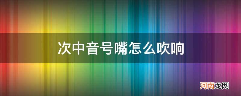 次中音号嘴怎么吹响_次中音号怎么用吹嘴吹音