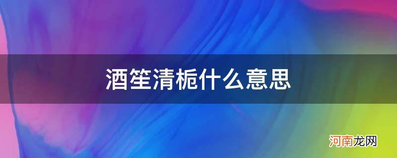 酒笙清栀什么意思_酒笙清栀什么意思怎么读