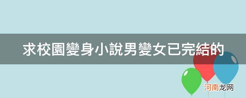 求校园变身小说男变女已完结的_变身小说之男变女小说