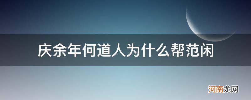 庆余年何道人为什么帮范闲_庆余年里范闲的师傅是谁