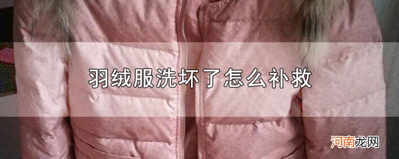 羽绒服洗坏了怎么补救