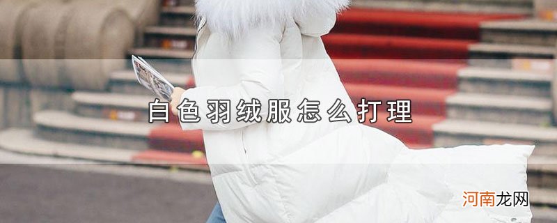 白色羽绒服怎么打理