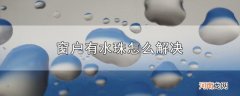 窗户有水珠怎么解决