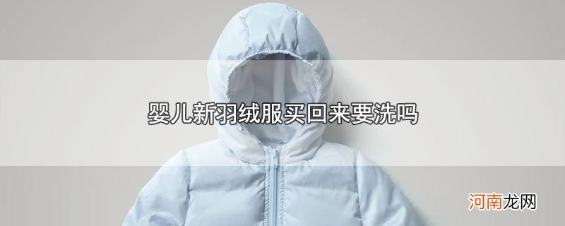 婴儿新羽绒服买回来要洗吗