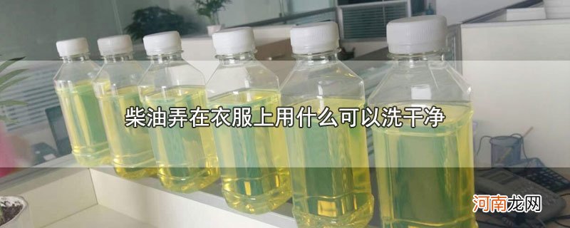 柴油弄在衣服上用什么可以洗干净