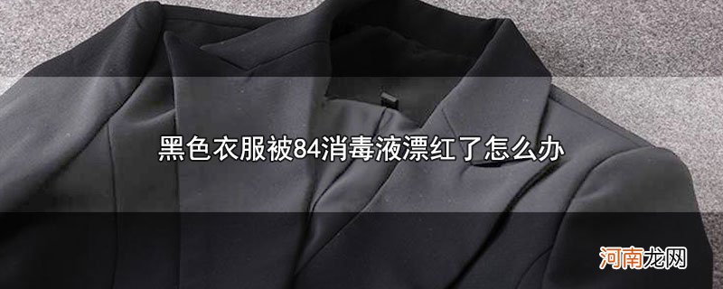 黑色衣服被84消毒液漂红了怎么办