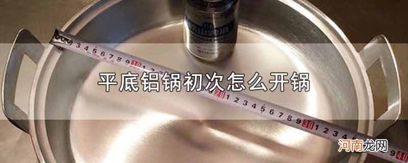 平底铝锅初次怎么开锅