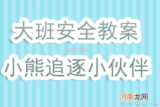 大班安全活动教案：小熊追逐小伙伴教案