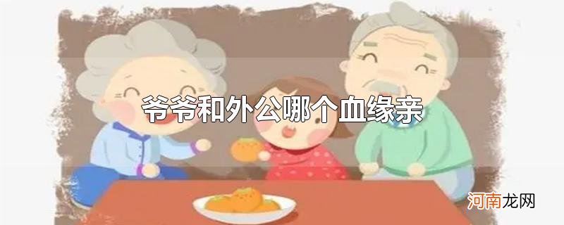 爷爷和外公哪个血缘亲