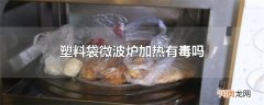 塑料袋微波炉加热有毒吗