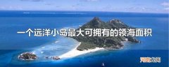 一个远洋小岛最大可拥有的领海面积