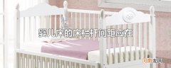 婴儿床的床栏杆间距应在