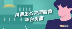 抖音怎么关闭购物平台页面优质