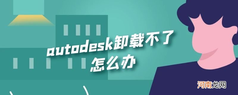 autodesk卸载不了怎么办优质