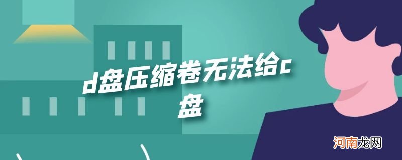 d盘压缩卷无法给c盘优质