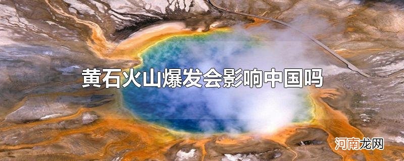 黄石火山爆发会影响中国吗