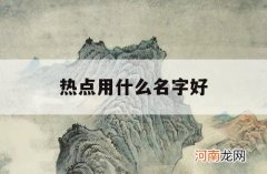 热点用什么名字好_热点用什么名字好听