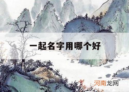 一起名字用哪个好_一字取名好吗