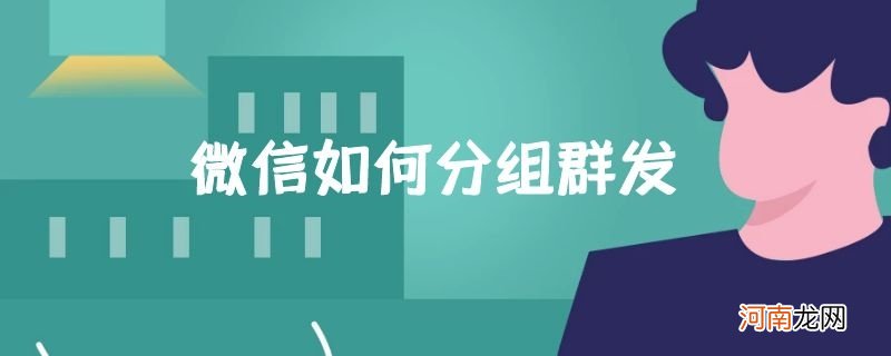 微信如何分组群发优质