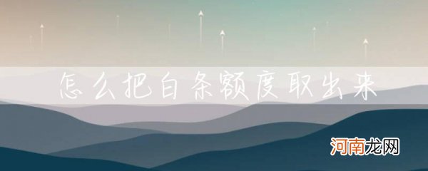 白条额度能取出来吗 怎么把白条额度取出来