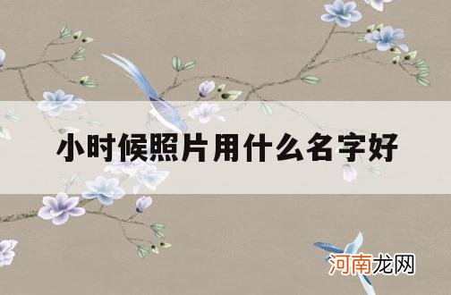 小时候照片用什么名字好_小时候相册的名字