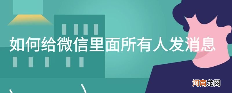 如何给微信里面所有人发消息优质