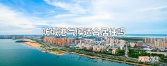 防城港气候适合居住吗