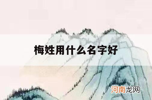 梅姓用什么名字好_梅姓可以取什么名字