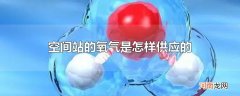 空间站的氧气是怎样供应的