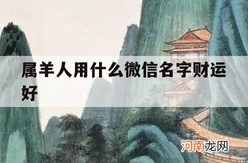 属羊人用什么微信名字财运好_属羊人适合的微信名字