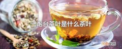 三炮台茶叶是什么茶叶