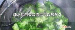 焯水后的菜冷冻后可以放多久