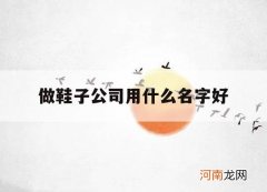 做鞋子公司用什么名字好_做鞋公司起什么名字