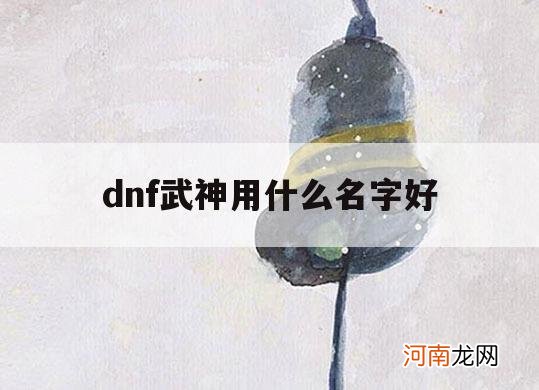 dnf武神用什么名字好_dnf武神吧