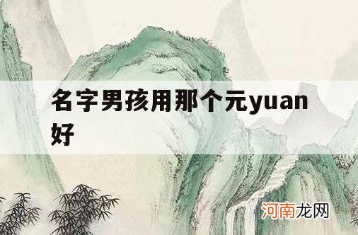 名字男孩用那个元yuan好_带元的名字男孩