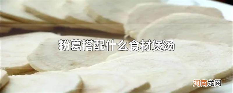 粉葛搭配什么食材煲汤