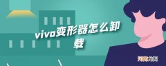 vivo变形器怎么卸载优质