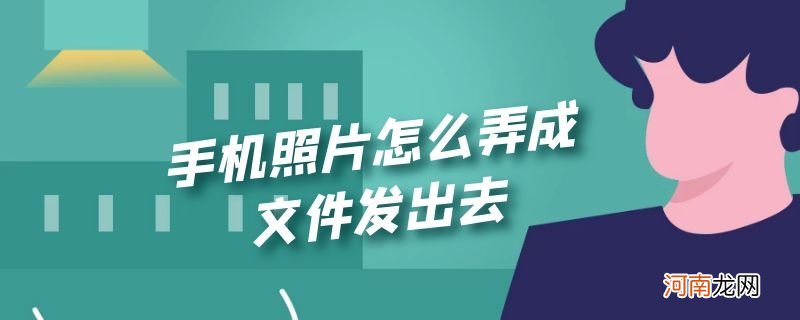 手机照片怎么弄成文件发出去优质