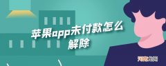 苹果app未付款怎么解除优质