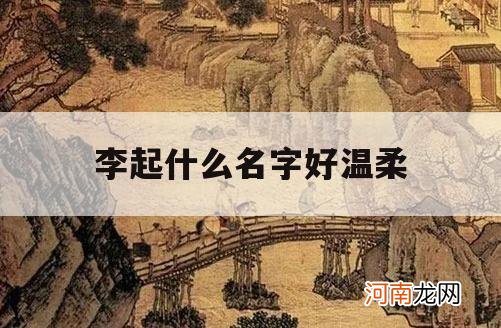 李起什么名字好温柔_起名字,李