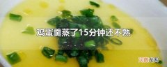 鸡蛋羹蒸了15分钟还不熟