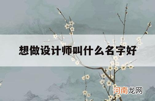 想做设计师叫什么名字好_当个设计师